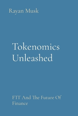 Tokenomics Unleashed: FTT And The Future Of Finance by Musk, Rayan