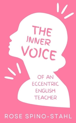 The Inner Thoughts of an Eccentric English Teacher by Spino-Stahl, Rose