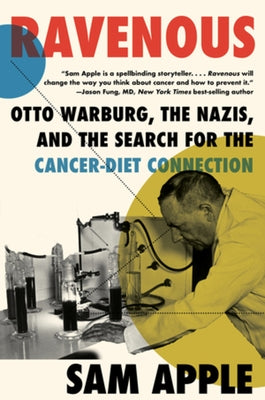 Ravenous: Otto Warburg, the Nazis, and the Search for the Cancer-Diet Connection by Apple, Sam