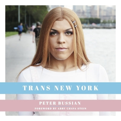 Trans New York: Photos and Stories of Transgender New Yorkers by Bussian, Peter