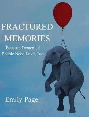 Fractured Memories: Because Demented People Need Love, Too by Page, Emily