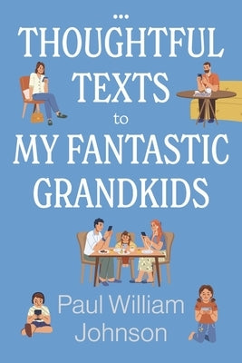 Thoughtful Texts to My Fantastic Grandkids by Johnson, Paul William