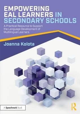 Empowering Eal Learners in Secondary Schools: A Practical Resource to Support the Language Development of Multilingual Learners by Kolota, Joanna