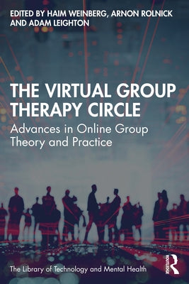 The Virtual Group Therapy Circle: Advances in Online Group Theory and Practice by Weinberg, Haim