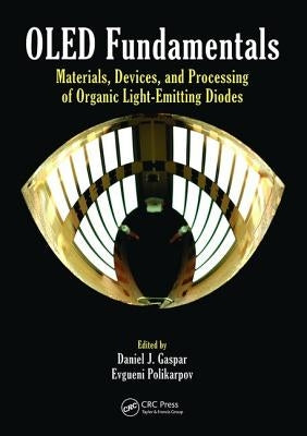 OLED Fundamentals: Materials, Devices, and Processing of Organic Light-Emitting Diodes by Gaspar, Daniel J.