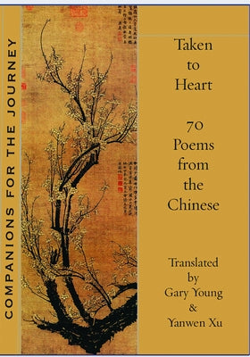 Taken to Heart: 70 Poems from the Chinese by Xu, Yanwen