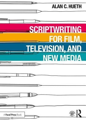 Scriptwriting for Film, Television and New Media by Hueth, Alan C.