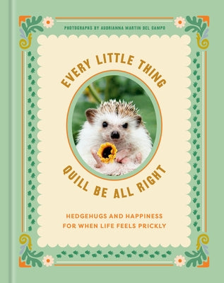 Every Little Thing Quill Be All Right: Hedgehugs and Happiness for When Life Feels Prickly by Ink &. Willow