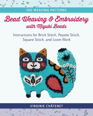 Bead Weaving and Embroidery with Miyuki Beads: Instructions for Brick Stitch, Peyote Stitch, Square Stitch, and Loom Work; 100 Weaving Patterns by ChÃ¢tenet, Virginie