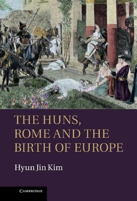 The Huns, Rome and the Birth of Europe by Kim, Hyun Jin