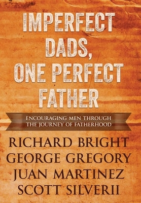 Imperfect Dads, One Perfect Father: Encouraging Men Through the Journey of Fatherhood. by Silverii, Scott