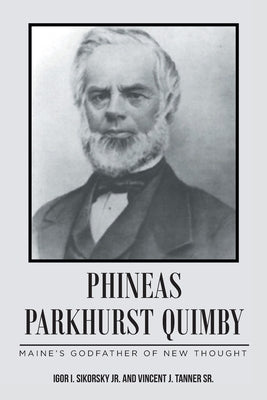 Phineas Parkhurst Quimby: Maine's Godfather of New Thought by Sikorsky, Igor I., Sr.