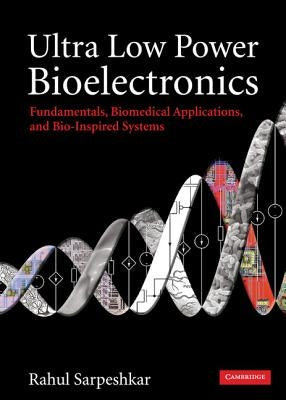 Ultra Low Power Bioelectronics by Sarpeshkar, Rahul