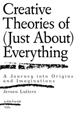 Creative Theories of (Just About) Everything: A Journey Into Origins and Imaginations by Lutters, Jeroen