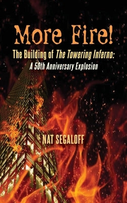 More Fire! The Building of The Towering Inferno (hardback): A 50th Anniversary Explosion by Segaloff, Nat