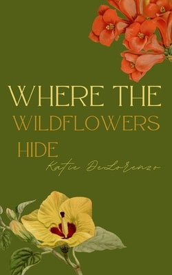 Where The Wildflowers Hide by Delorenzo, Katie