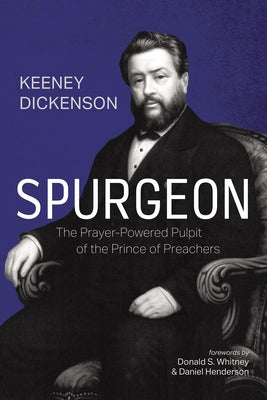 Spurgeon: The Prayer-Powered Pulpit of the Prince of Preachers by Dickenson, Keeney