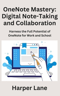 OneNote Mastery: Harness the Full Potential of OneNote for Work and School by Lane, Harper