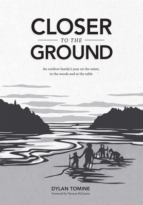 Closer to the Ground: An Outdoor Family's Year on the Water, in the Woods and at the Table by Tomine, Dylan