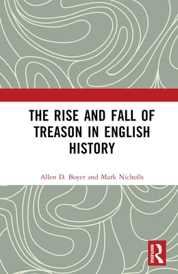 The Rise and Fall of Treason in English History by Boyer, Allen