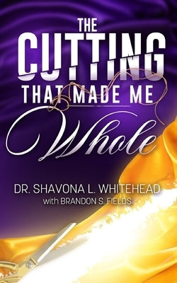 The Cutting That Made Me Whole by Whitehead, Shavona L.