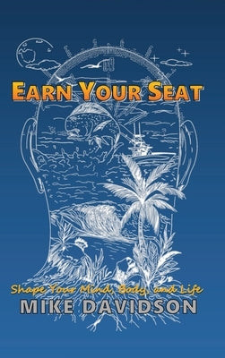 Earn Your Seat: Shape Your Mind, Body, and Life by Davidson, Mike