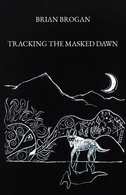 Tracking the Masked Dawn by Brogan, Brian