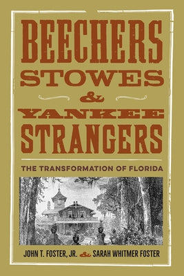 Beechers, Stowes, and Yankee Strangers: The Transformation of Florida by Foster, John T.