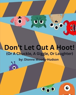 Don't Let Out a Hoot!: Or A Chuckle, A Giggle, Or Laughter by Moody-Hudson, Dionne