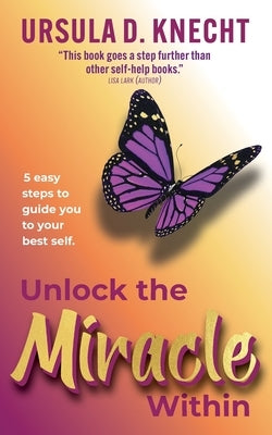 Unlock the Miracle Within by D. Knecht, Ursula