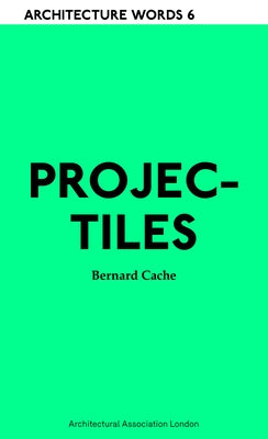 Projectiles: Architecture Words 6 by Cache, Bernard