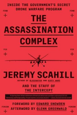 The Assassination Complex: Inside the Government's Secret Drone Warfare Program by Scahill, Jeremy