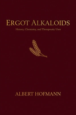 Ergot Alkaloids: Their History, Chemistry, and Therapeutic Uses by Hofmann, Albert