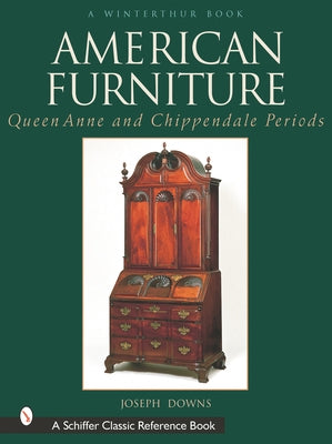 American Furniture: Queen Anne and Chippendale Periods, 1725-1788: Queen Anne and Chippendale Periods, 1725-1788 by Downs, Joseph