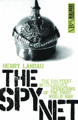 The Spy Net: The Greatest Intelligence Operations of the First World War by Landau, Henry