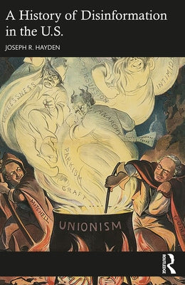 A History of Disinformation in the U.S. by Hayden, Joseph R.