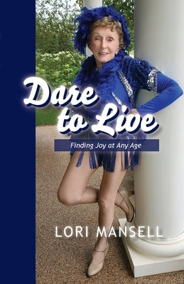 Dare to Live: Finding Joy at Any Age by Mansell, Lori