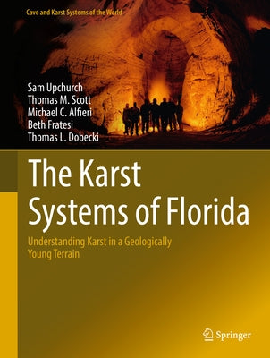 The Karst Systems of Florida: Understanding Karst in a Geologically Young Terrain by Upchurch, Sam