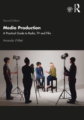 Media Production: A Practical Guide to Radio, TV and Film by Willett, Amanda