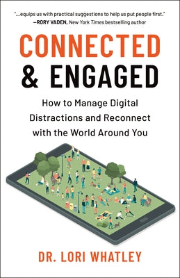 Connected & Engaged: How to Manage Digital Distractions and Reconnect with the World Around You by Whatley, Lori