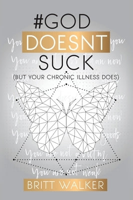 God Doesn't Suck: (But Your Chronic Illness Does) by Walker, Britt D.