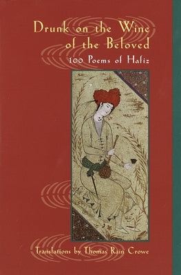 Drunk on the Wine of the Beloved: 100 Poems of Hafiz by Hafiz