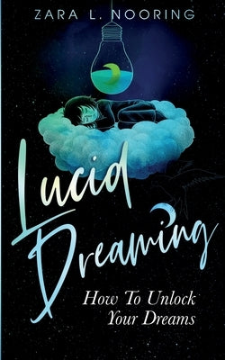 Lucid Dreaming: How To Unlock Your Dreams by Nooring, Zara L.