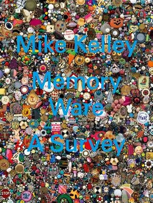 Mike Kelley: Memory Ware: A Survey by Kelley, Mike