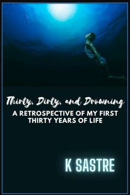 Thirty, Dirty, and Drowning by Sastre, K.