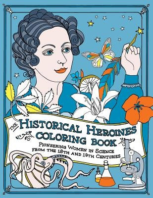 The Historical Heroines Coloring Book: Pioneering Women in Science from the 18th and 19th centuries by Lorayne, Elizabeth