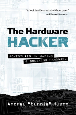 The Hardware Hacker: Adventures in Making and Breaking Hardware by Huang, Andrew Bunnie