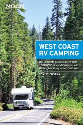 Moon West Coast RV Camping: The Complete Guide to More Than 2,300 RV Parks and Campgrounds in Washington, Oregon, and California by Stienstra, Tom