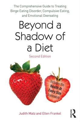 Beyond a Shadow of a Diet: The Comprehensive Guide to Treating Binge Eating Disorder, Compulsive Eating, and Emotional Overeating by Matz, Judith