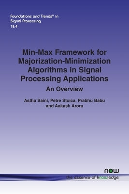 Min-Max Framework for Majorization-Minimization Algorithms in Signal Processing Applications: An Overview by Saini, Astha